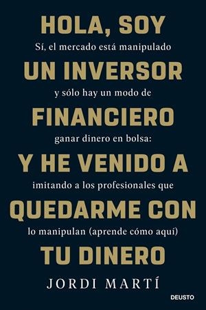 HOLA, SOY UN INVERSOR FINANCIERO Y HE VENIDO A QUEDARME CON TU DINERO | 9788423436330 | MARTÍ, JORDI | Galatea Llibres | Llibreria online de Reus, Tarragona | Comprar llibres en català i castellà online