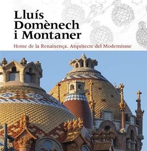 LLUÍS DOMÈNECH I MONTANER. HOME DE LA RENAIXENÇA. ARQUITECTE DEL MODERNISME | 9788484789932 | VIVAS ORTIZ, PERE/FREIXA, MIREIA/DOMÈNECH GIRBAU, LLUÍS/SALA, TERESA M./VÉLEZ, PILAR/RAMON, ANTONI/G | Galatea Llibres | Llibreria online de Reus, Tarragona | Comprar llibres en català i castellà online