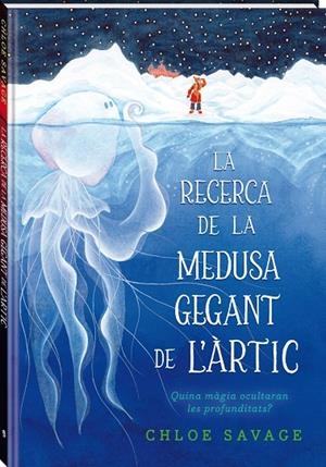 LA RECERCA DE LA MEDUSA GEGANT DE L'ÀRTIC | 9788419913104 | SAVAGE, CHLOE | Galatea Llibres | Librería online de Reus, Tarragona | Comprar libros en catalán y castellano online