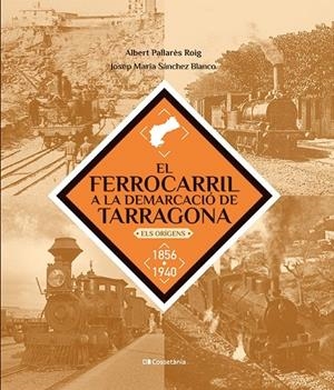 EL FERROCARRIL A LA DEMARCACIO DE TARRAGONA | 9788413563466 | SÁNCHEZ BLANCO, JOSEP MARIA/PALLARÈS ROIG, ALBERT | Galatea Llibres | Llibreria online de Reus, Tarragona | Comprar llibres en català i castellà online