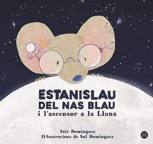 ESTANISLAU DEL NAS BLAU I L'ASCENSOR A LA LLUNA | 9788413897622 | DOMINGUEZ, JAIR | Galatea Llibres | Llibreria online de Reus, Tarragona | Comprar llibres en català i castellà online