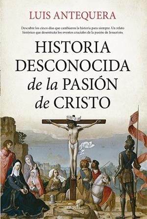 HISTORIA DESCONOCIDA DE LA PASIÓN DE CRISTO | 9788419979155 | ANTEQUERA, LUIS | Galatea Llibres | Llibreria online de Reus, Tarragona | Comprar llibres en català i castellà online