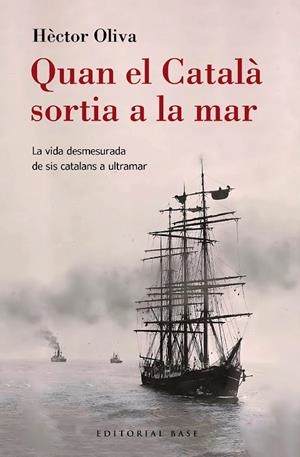 QUAN EL CATALÀ SORTIA A LA MAR. LA VIDA DESMESURADA DE SIS CATALANS A ULTRAMAR | 9788410131149 | OLIVA CAMPS, HÈCTOR | Galatea Llibres | Librería online de Reus, Tarragona | Comprar libros en catalán y castellano online