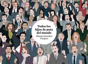 TODOS LOS HIJOS DE PUTA DEL MUNDO | 9788419670755 | GONZÁLEZ VÁZQUEZ, ALBERTO | Galatea Llibres | Librería online de Reus, Tarragona | Comprar libros en catalán y castellano online