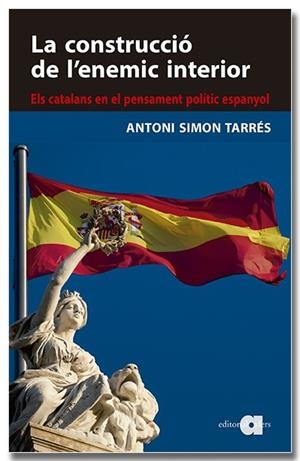 LA CONSTRUCCIÓ DE L'ENEMIC INTERIOR. ELS CATALANS EN EL PENSAMENT POLÍTIC ESPANY | 9788418618819 | SIMON TARRÈS, ANTONI | Galatea Llibres | Llibreria online de Reus, Tarragona | Comprar llibres en català i castellà online