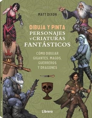 DIBUJA Y PINTA PERSONAJES Y CRIATURAS FANTASTICOS | 9788411540568 | DIXON, MATT | Galatea Llibres | Librería online de Reus, Tarragona | Comprar libros en catalán y castellano online