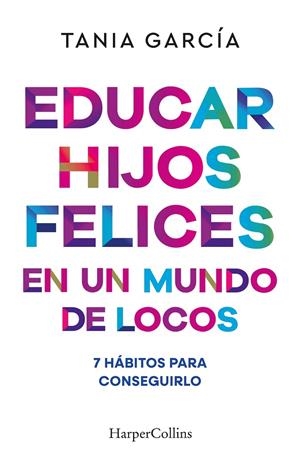 EDUCAR HIJOS FELICES EN UN MUNDO DE LOCOS | 9788410641051 | GARCÍA, TANIA | Galatea Llibres | Librería online de Reus, Tarragona | Comprar libros en catalán y castellano online