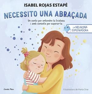 LA NEURONA EXPLORADORA. NECESSITO UNA ABRAÇADA | 9788413899084 | ROJAS ESTAPÉ, ISABEL | Galatea Llibres | Librería online de Reus, Tarragona | Comprar libros en catalán y castellano online
