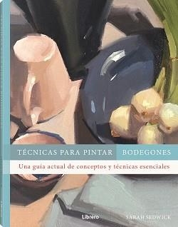 TECNICAS PARA PINTAR BODEGONES | 9788411540612 | SEDWICK, SARAH | Galatea Llibres | Librería online de Reus, Tarragona | Comprar libros en catalán y castellano online