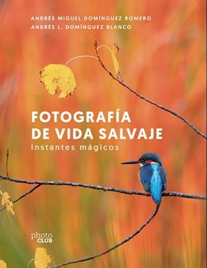 FOTOGRAFÍA DE VIDA SALVAJE. INSTANTES MÁGICOS | 9788441550278 | DOMÍNGUEZ ROMERO, ANDRÉS MIGUEL/DOMÍNGUEZ BLANCO, ANDRÉS L. | Galatea Llibres | Librería online de Reus, Tarragona | Comprar libros en catalán y castellano online