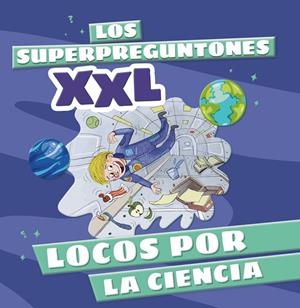 LOS SUPERPREGUNTONES XXL. LOCOS POR LA CIENCIA | 9788499744315 | Galatea Llibres | Llibreria online de Reus, Tarragona | Comprar llibres en català i castellà online