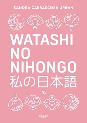 WATASHI NO NIHONGO N5 (EDICIÓN REVISADA Y AMPLIADA) | 9788419441348 | CARRASCOSA URBÁN, SANDRA | Galatea Llibres | Llibreria online de Reus, Tarragona | Comprar llibres en català i castellà online