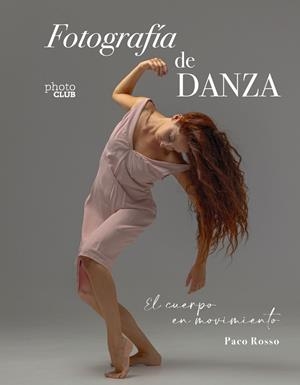 FOTOGRAFÍA DE DANZA. EL CUERPO EN MOVIMIENTO | 9788441550988 | ROSSO, PACO | Galatea Llibres | Llibreria online de Reus, Tarragona | Comprar llibres en català i castellà online