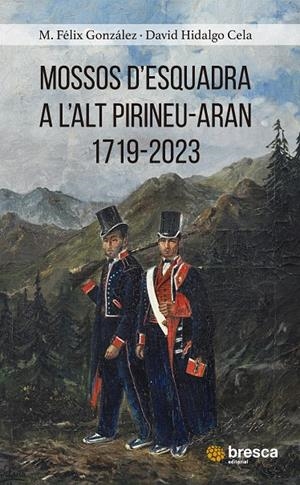 MOSSOS D'ESQUADRA A L'ALT PIRINEU 1719-2023 | 9788419841513 | GONZÁLEZ FRAILE, M. FÉLIX/HIDALGO CELA, DAVID | Galatea Llibres | Llibreria online de Reus, Tarragona | Comprar llibres en català i castellà online