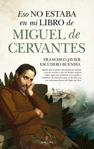 ESO NO ESTABA EN MI LIBRO DE MIGUEL DE CERVANTES | 9788410525153 | ESCUDERO BUENDÍA, FRANCISCO JAVIER | Galatea Llibres | Librería online de Reus, Tarragona | Comprar libros en catalán y castellano online