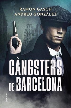 GÀNGSTERS DE BARCELONA | 9788466433044 | GASCH POU, RAMON/GONZÁLEZ CASTRO, ANDREU | Galatea Llibres | Llibreria online de Reus, Tarragona | Comprar llibres en català i castellà online