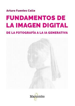 FUNDAMENTOS DE LA IMAGEN DIGITAL: DE LA FOTOGRAFÍA A LA IA GENERATIVA | 9788426739285 | FUENTES CALLE, ARTURO | Galatea Llibres | Librería online de Reus, Tarragona | Comprar libros en catalán y castellano online