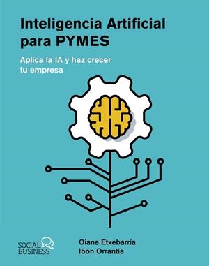 INTELIGENCIA ARTIFICIAL PARA PYMES | 9788441550964 | ETXEBARRIA TOBIAS, OIANE/ORRANTIA ETXEBARRIA, IBON | Galatea Llibres | Llibreria online de Reus, Tarragona | Comprar llibres en català i castellà online