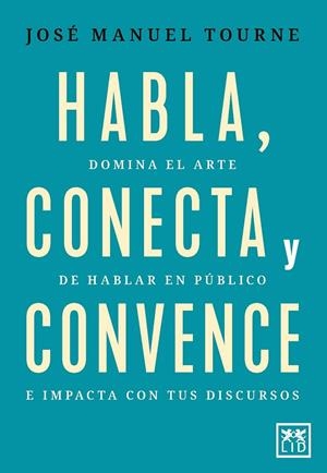 HABLA, CONECTA Y CONVENCE | 9788410221444 | JOSÉ MANUEL TOURNÉ | Galatea Llibres | Llibreria online de Reus, Tarragona | Comprar llibres en català i castellà online