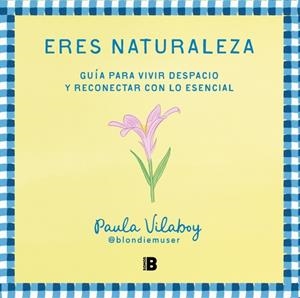 ERES NATURALEZA GUÍA PARA VIVIR DESPACIO Y RECONECTAR CON LO ESENCIAL | 9788466679527 | PAULA VILABOY (@BLONDIEMUSER) | Galatea Llibres | Librería online de Reus, Tarragona | Comprar libros en catalán y castellano online