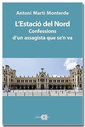 L'ESTACIÓ DEL NORD. CONFESSIONS D'UN ASSAGISTA QUE SE'N VA | 9791387680046 | MARTÍ MONTERDE, ANTONI | Galatea Llibres | Llibreria online de Reus, Tarragona | Comprar llibres en català i castellà online