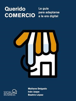 QUERIDO COMERCIO. LA GUÍA PARA ADAPTARSE A LA ERA DIGITAL | 9788441551657 | DELGADO ALBA, MAITANE/JASPE GORDO, IVÁN/LÓPEZ DAÑOBEITIA, BEATRIZ | Galatea Llibres | Llibreria online de Reus, Tarragona | Comprar llibres en català i castellà online