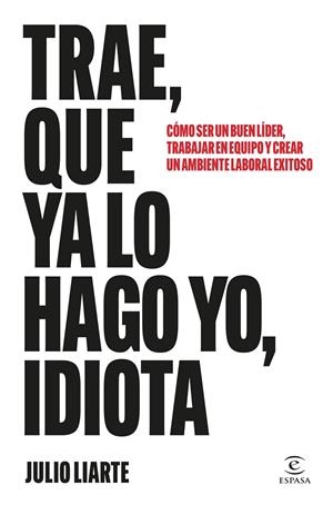 TRAE QUE YA LO HAGO YO IDIOTA | 9788467077568 | JULIO LIARTE | Galatea Llibres | Llibreria online de Reus, Tarragona | Comprar llibres en català i castellà online
