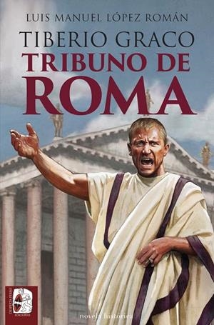 TIBERIO GRACO. TRIBUNO DE ROMA | 9788412981049 | LÓPEZ ROMÁN, LUIS MANUEL | Galatea Llibres | Llibreria online de Reus, Tarragona | Comprar llibres en català i castellà online
