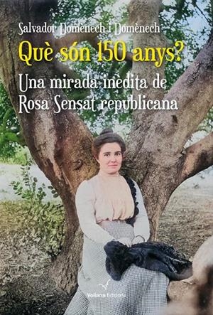 QUÈ SÓN 150 ANYS? UNA MIRADA INÈDITA DE ROSA SENSAT REPUBLICANA | 9788412965490 | DOMÈNECH DOMÈNECH, SALVADOR | Galatea Llibres | Llibreria online de Reus, Tarragona | Comprar llibres en català i castellà online