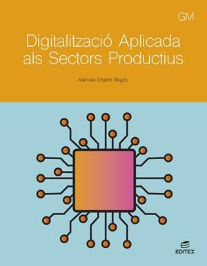 DIGITALITZACIÓ APLICADA ALS SECTORS PRODUCTIUS - GM | 9788411349314 | CHARLO REYES, MANUEL | Galatea Llibres | Librería online de Reus, Tarragona | Comprar libros en catalán y castellano online