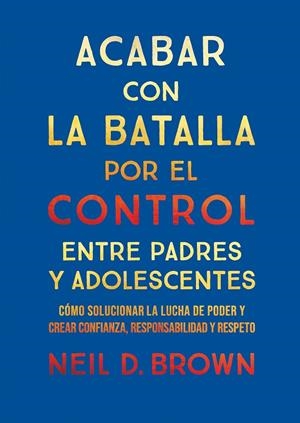 ACABAR CON LA BATALLA POR EL CONTROL ENTRE PADRES Y ADOLESCENTES | 9788411781893 | BROWN, NEIL | Galatea Llibres | Llibreria online de Reus, Tarragona | Comprar llibres en català i castellà online