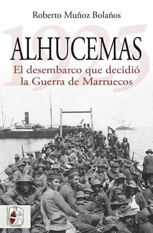 ALHUCEMAS 1925. EL DESEMBARCO QUE DECIDIÓ LA GUERRA DE MARRUECOS | 9788412984699 | MUÑOZ BOLAÑOS, ROBERTO | Galatea Llibres | Llibreria online de Reus, Tarragona | Comprar llibres en català i castellà online