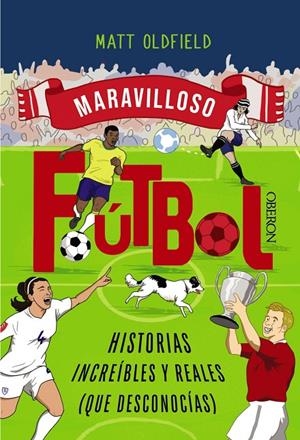FÚTBOL. HISTORIAS INCREÍBLES Y REALES (QUE DESCONOCÍAS) | 9788441552036 | OLDFIELD, MATT | Galatea Llibres | Llibreria online de Reus, Tarragona | Comprar llibres en català i castellà online