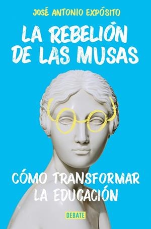 LA REBELIÓN DE LAS MUSAS CÓMO TRANSFORMAR LA EDUCACIÓN | 9788410433892 | EXPÓSITO, JOSÉ ANTONIO | Galatea Llibres | Llibreria online de Reus, Tarragona | Comprar llibres en català i castellà online