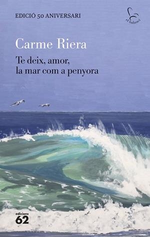 TE DEIX, AMOR, LA MAR COM A PENYORA - EDICIÓ ESPECIAL 50 ANYS | 9788429782806 | RIERA, CARME | Galatea Llibres | Librería online de Reus, Tarragona | Comprar libros en catalán y castellano online