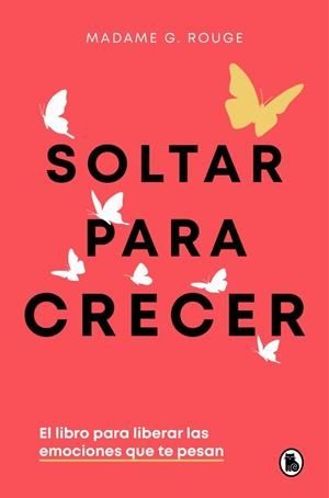 SOLTAR PARA CRECER EL LIBRO PARA LIBERAR LAS EMOCIONES QUE TE PESAN | 9788402430731 | ROUGE, MADAME G. | Galatea Llibres | Llibreria online de Reus, Tarragona | Comprar llibres en català i castellà online