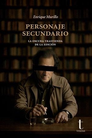 PERSONAJE SECUNDARIO LA OSCURA TRASTIENDA DE LA EDICIÓN | 9791399050332 | MURILLO, ENRIQUE | Galatea Llibres | Llibreria online de Reus, Tarragona | Comprar llibres en català i castellà online