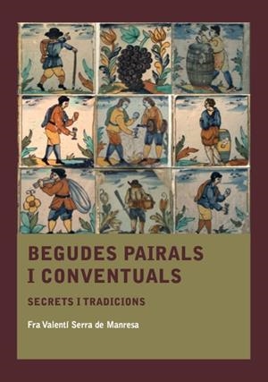 BEGUDES PAIRALS I CONVENTUALS SECRETS I TRADICIONS | 9788410478572 | SERRA DE MANRESA, FRA VALENTÍ | Galatea Llibres | Llibreria online de Reus, Tarragona | Comprar llibres en català i castellà online
