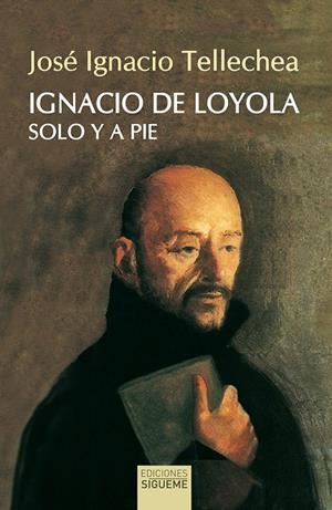 IGNACIO DE LOYOLA, SOLO Y A PIE | 9788430121816 | TELLECHEA IDÍGORAS, JOSÉ IGNACIO | Galatea Llibres | Llibreria online de Reus, Tarragona | Comprar llibres en català i castellà online