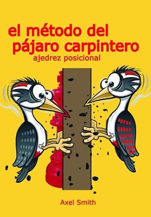 EL MÉTODO DEL PÁJARO CARPINTERO: AJEDREZ POSICIONAL | 9791399021608 | SMITH, AXEL | Galatea Llibres | Llibreria online de Reus, Tarragona | Comprar llibres en català i castellà online