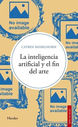 LA INTELIGENCIA ARTIFICIAL Y EL FIN DEL ARTE | 9788425452208 | MISSELHORN, CATRIN | Galatea Llibres | Llibreria online de Reus, Tarragona | Comprar llibres en català i castellà online