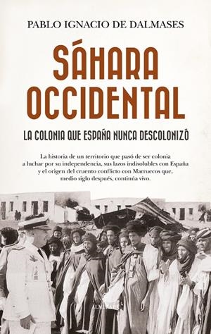 SÁHARA OCCIDENTAL, LA COLONIA QUE ESPAÑA NUNCA DESCOLONIZÓ | 9788410529724 | DALMASES, PABLO IGNACIO | Galatea Llibres | Llibreria online de Reus, Tarragona | Comprar llibres en català i castellà online