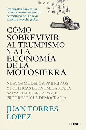 CÓMO SOBREVIVIR AL TRUMPISMO Y A LA ECONOMÍA DE LA MOTOSIERRA | 9788423439775 | TORRES LÓPEZ, JUAN | Galatea Llibres | Llibreria online de Reus, Tarragona | Comprar llibres en català i castellà online