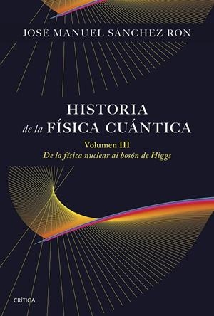 HISTORIA DE LA FÍSICA CUÁNTICA. VOLUMEN III | 9788491998211 | SÁNCHEZ RON, JOSÉ MANUEL | Galatea Llibres | Librería online de Reus, Tarragona | Comprar libros en catalán y castellano online