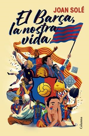 EL BARÇA, LA NOSTRA VIDA | 9788466434454 | SOLÉ GIMÉNEZ, JOAN | Galatea Llibres | Librería online de Reus, Tarragona | Comprar libros en catalán y castellano online