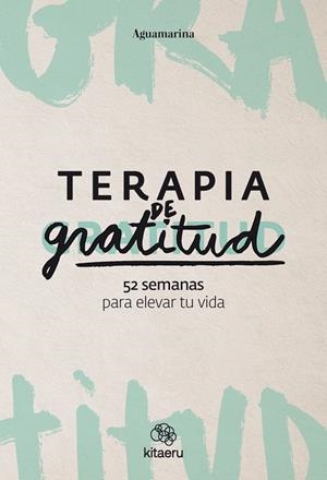 TERAPIA DE GRATITUD. 52 SEMANAS PARA ELEVAR TU VIDA | 9788410428362 | AGUAMARINA (@AGUAMARINA.PSICOLOGA) | Galatea Llibres | Librería online de Reus, Tarragona | Comprar libros en catalán y castellano online