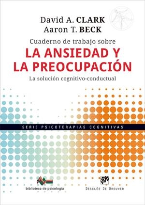 CUADERNO DE TRABAJO SOBRE LA ANSIEDAD Y LA PREOCUPACIÓN. LA SOLUCIÓN COGNITIVO-C | 9788433039774 | CLARK, DAVID A./BECK, AARON T. | Galatea Llibres | Llibreria online de Reus, Tarragona | Comprar llibres en català i castellà online