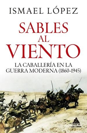 SABLES AL VIENTO LA CABALLERIA EN LA GUERRA MODERNA (1860-1945) | 9791387592516 | LÓPEZ, ISMAEL | Galatea Llibres | Llibreria online de Reus, Tarragona | Comprar llibres en català i castellà online