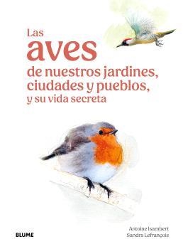LAS AVES DE NUESTROS JARDINES, CIUDADES Y PUEBLOS | 9791387881269 | ISAMBERT, ANTOINE/LEFRANÇOIS, SANDRA | Galatea Llibres | Librería online de Reus, Tarragona | Comprar libros en catalán y castellano online
