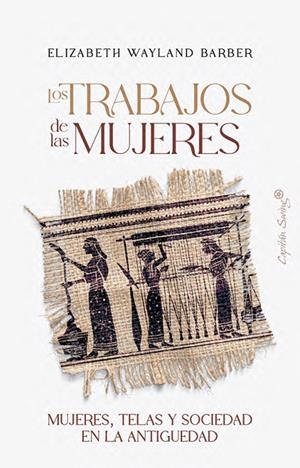 LOS TRABAJOS DE LAS MUJERES MUJERES, TELAS Y SOCIEDAD EN LA ANTIGÜEDAD | 9791399105797 | WAYLAND BARBER, ELIZABETH | Galatea Llibres | Llibreria online de Reus, Tarragona | Comprar llibres en català i castellà online